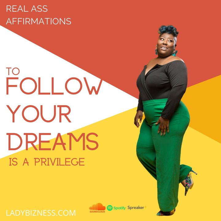 Real Ass Affirmations: To Follow Your Dreams is a Privilege