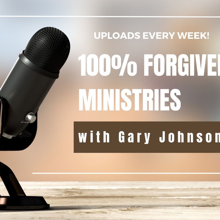 100% Forgiven Ministries (Podcast): with Gary Johnson