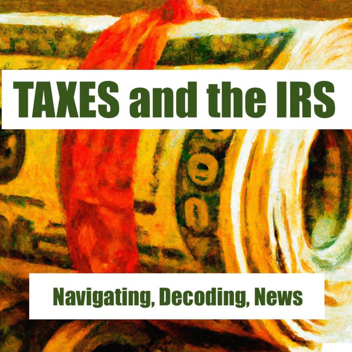 Taxes , IRS - Navigating, Decoding, News