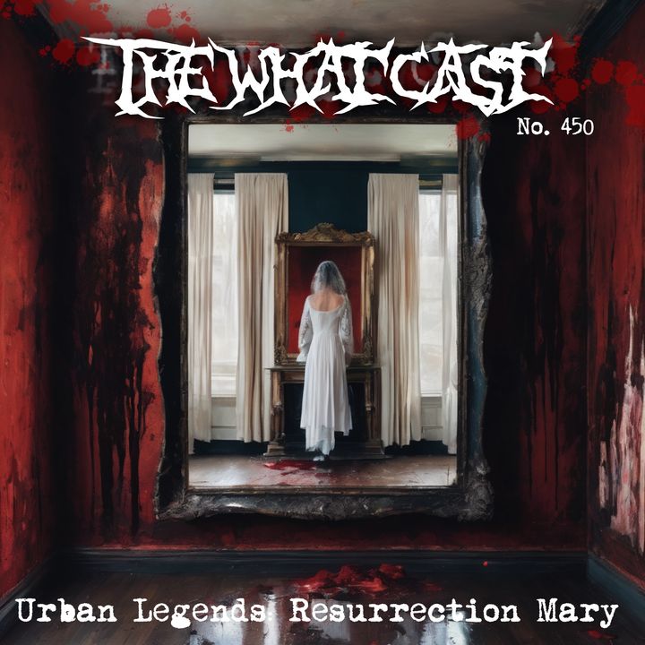The What Cast #450 - Urban Legends: Resurrection Mary