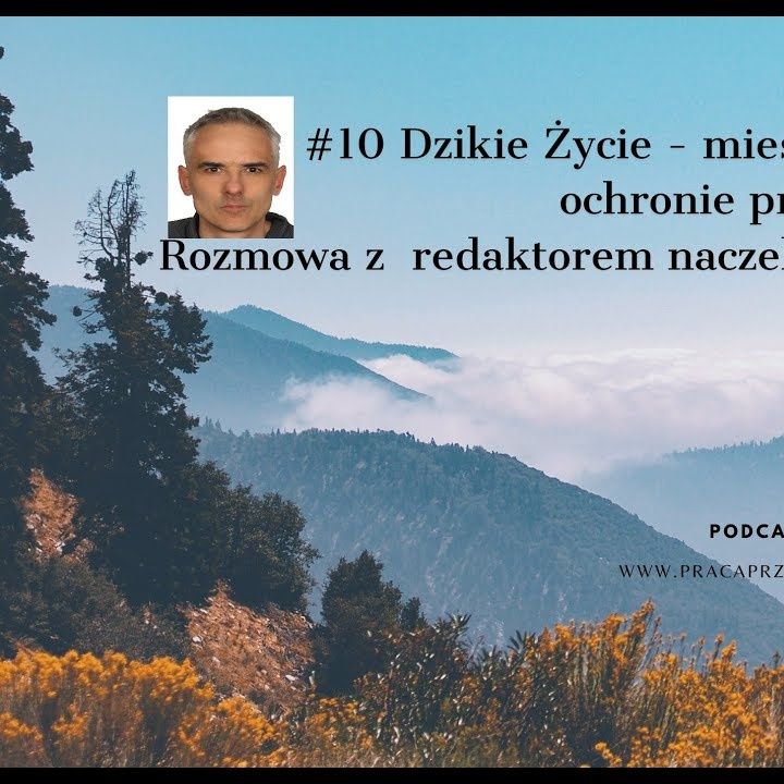 #10 - Dzikie Życie - miesięcznik poświęcony ochronie przyrody. Rozmowa z redaktorem naczelnym Grzegorzem Bożkiem