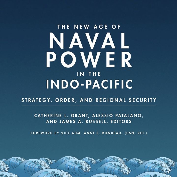 Episode 666: The New Age of Naval Power in the Indo-Pacific: Strategy, Order, and Regional Security - with Alession Patalano