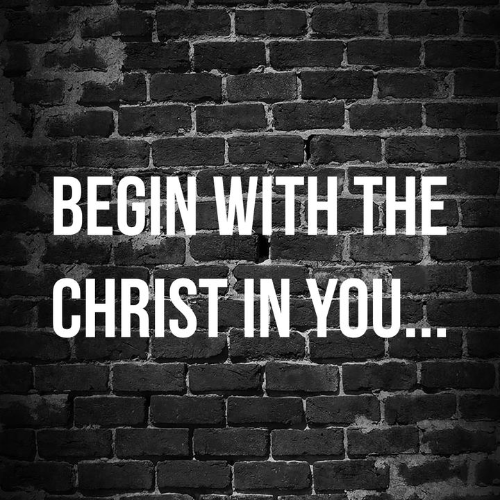 Begin with the Christ in you...