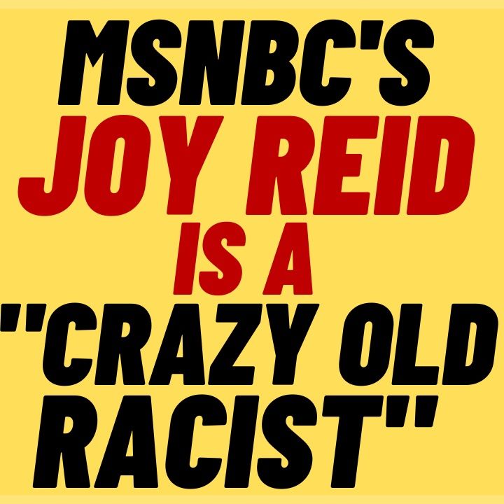 Leftist MSNBC Host Joy Reid is a "Crazy Old Racist"
