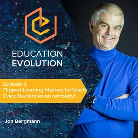 3. Flipped Learning Mastery to Reach Every Student (Even Remotely!) with Jon Bergmann