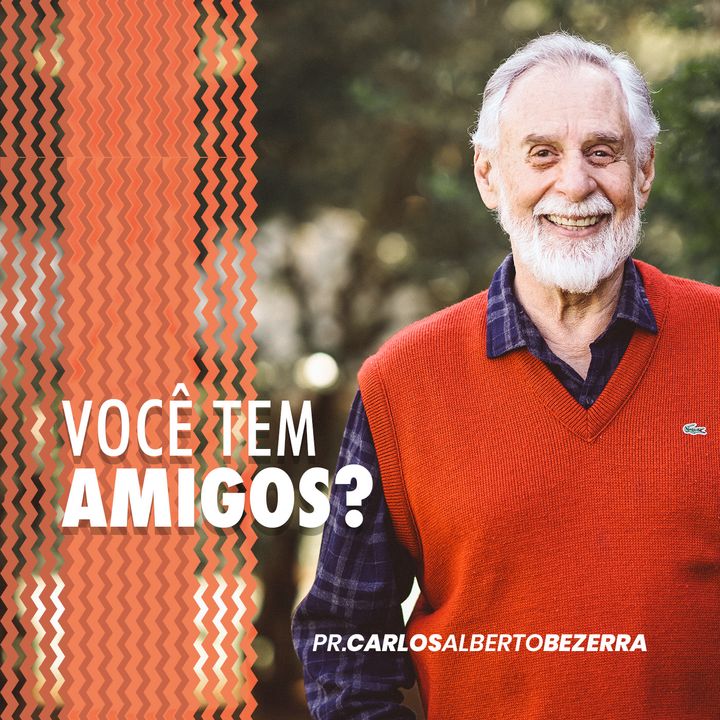 VOCÊ TEM AMIGOS? // pr. Carlos Alberto Bezerra
