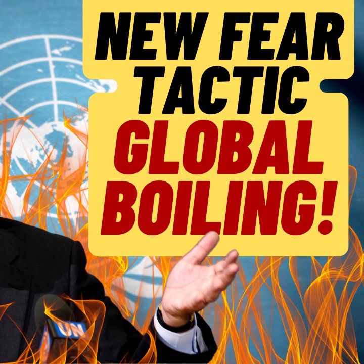 GLOBAL BOILING Is The Latest UN Fear Tactic