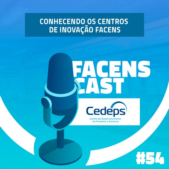 Facens Cast #54 Conhecendo os Centros de Inovação da Facens: CEDEPS