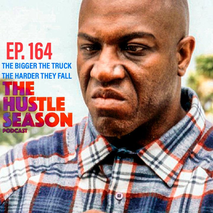 The Hustle Season: Ep. 164 The Bigger The Truck, The Harder They Fall