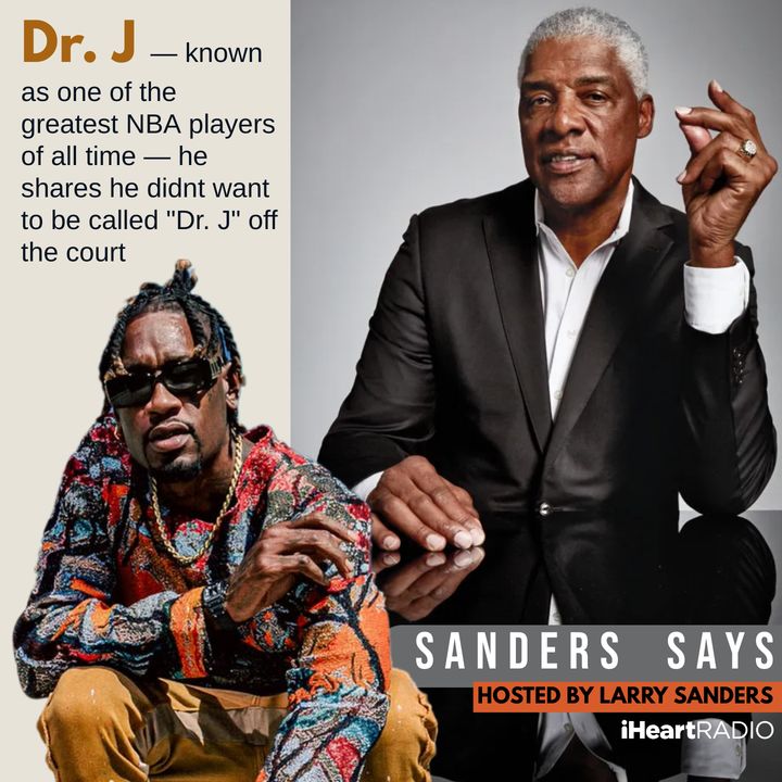 SANDERS SAYS - LARRY SANDERS and DR. J talk SURREAL EXPECTATIONS, MENTAL HEALTH and BB LEGENDS