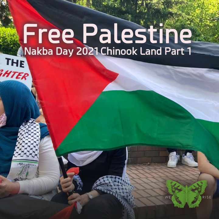 Free Palestine! Nakba Day 2021, Chinook Land, Pt. 1