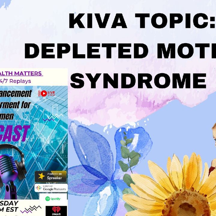 Episode 143 DEPLETED MOTHER SYNDROME- #Kiva Advancement For Women #iheartradio