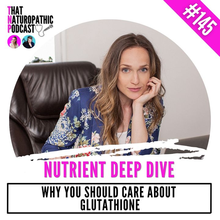 145: NUTRIENT DEEP DIVE -- Why You Should Care About Glutathione