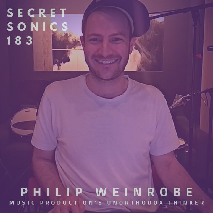 Secret Sonics 183 - Philip Weinrobe - Music Production's Unorthodox Thinker