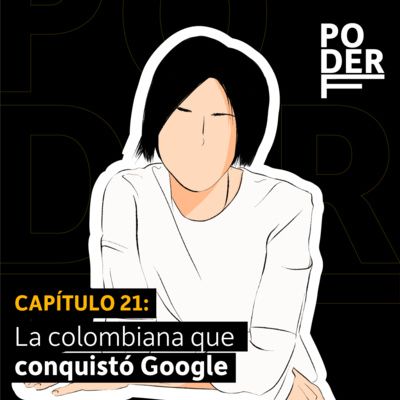 Ep 21. La colombiana que conquistó Google