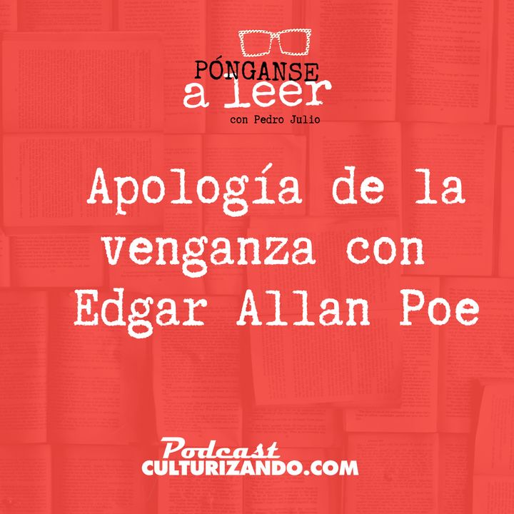 E46 • Apología de la venganza con Edgar Allan Poe • Literatura • Culturizando 