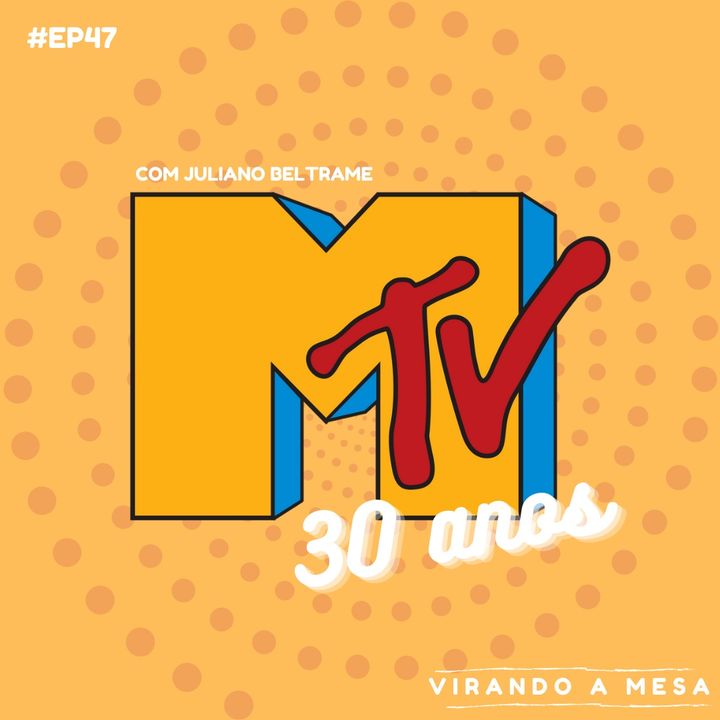 EP#47 - MTV 30 Anos - com Juliano Beltrame