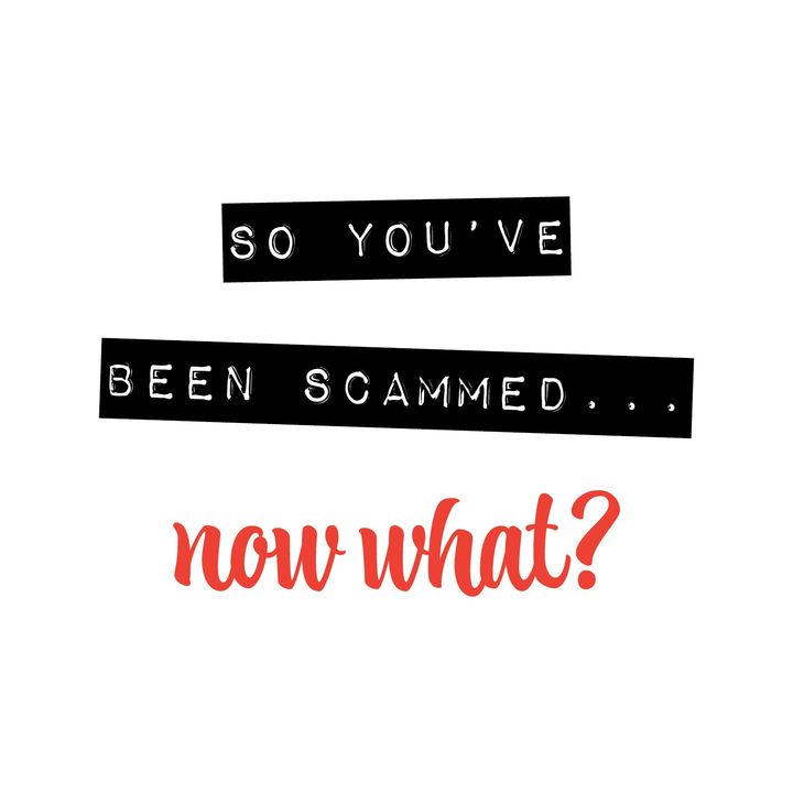So You've Been Scammed...Now What?!?