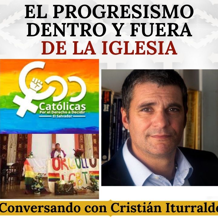 El "progresismo" dentro y fuera de la Iglesia. Conversando con Cristián Rodrigo Iturralde.