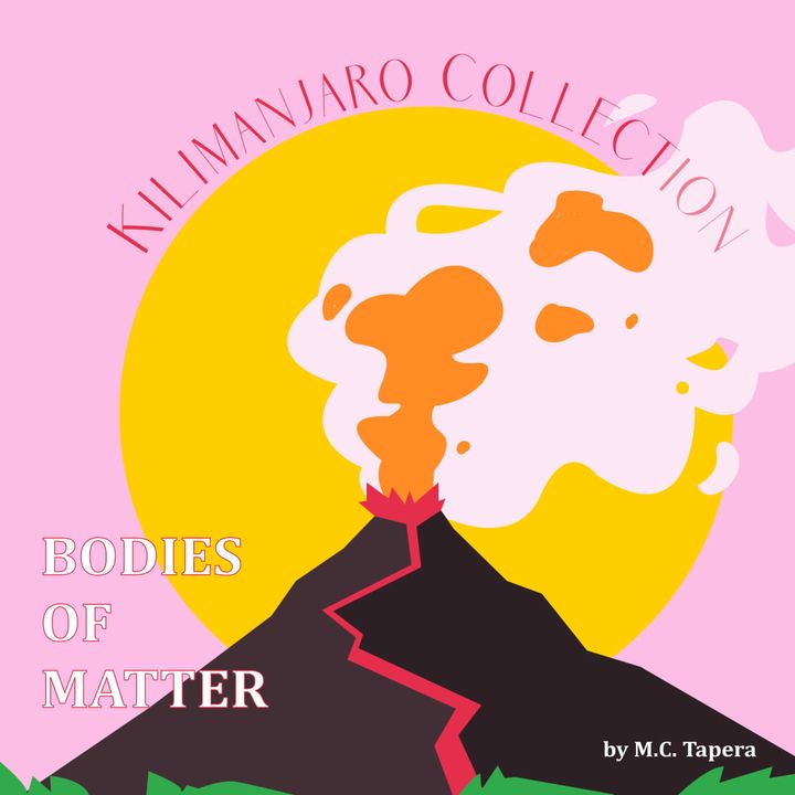 Kilamanjaro Collection: "Bodies of Matter" by M.C. Tapera
