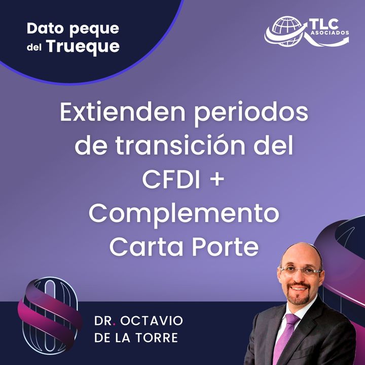 E190 Dato Peque del Trueque: Extienden periodos de transición del CFDI + Complemento Carta Porte