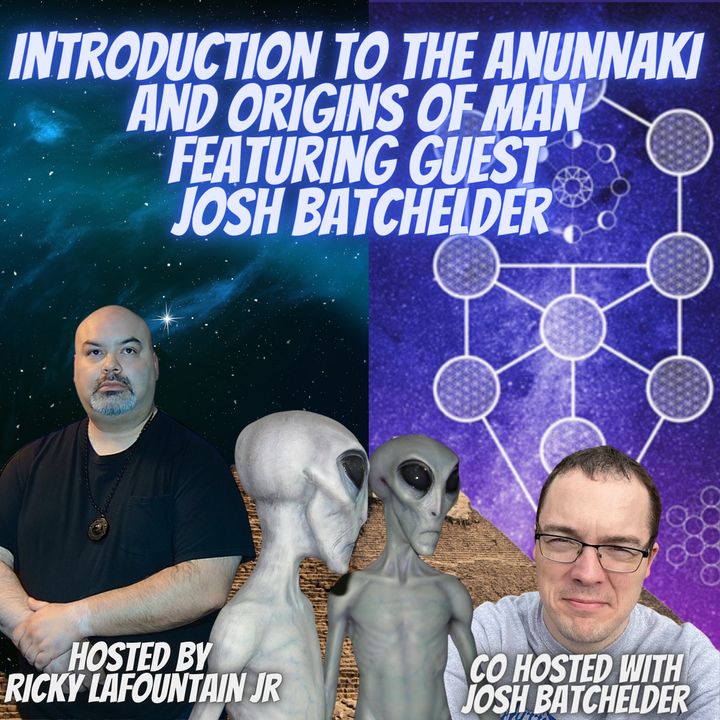Introduction to the Anunnaki and origins of man - featuring guest Josh Batchelder