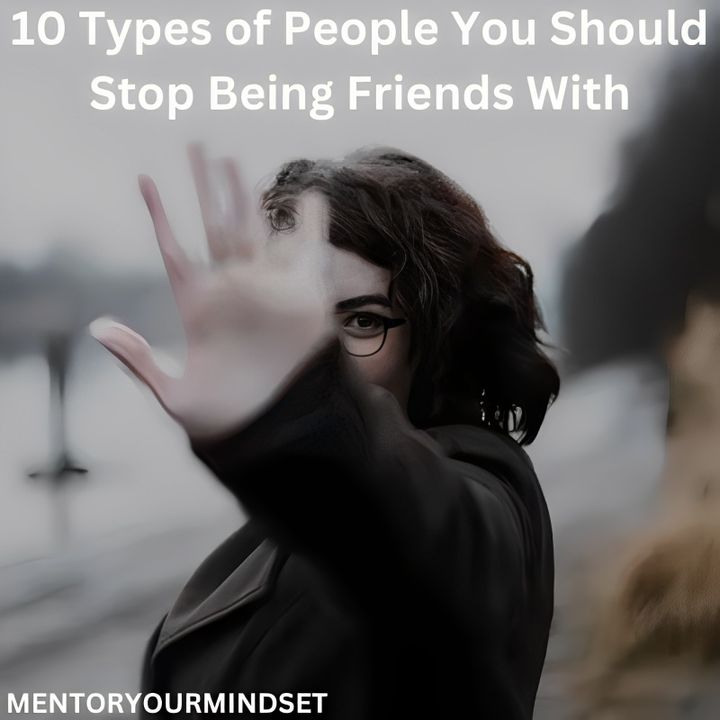 10 Types of People You Should Stop Being Friends With