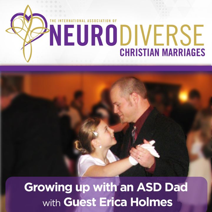 Growing up with an ASD Dad with Guest Erica Holmes