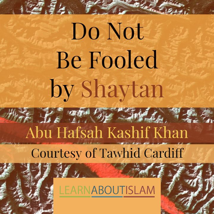 Do Not Be Fooled by Shaytan - Abu Hafsah