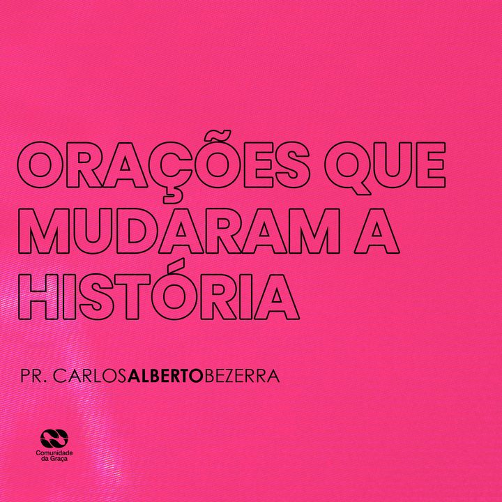 ORAÇÕES QUE MUDARAM A HISTÓRIA // pr. Carlos Alberto Bezerra