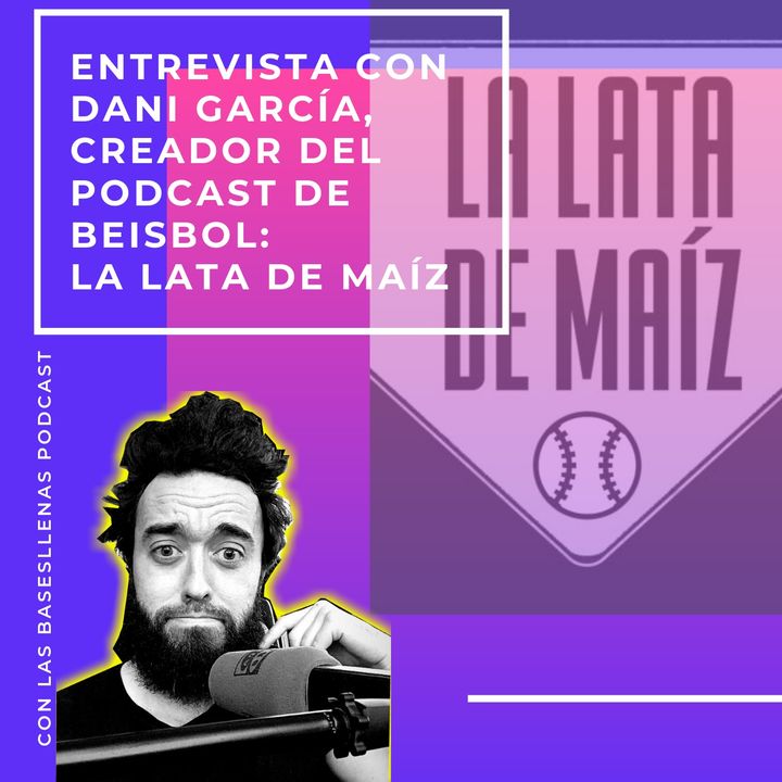 Entrevista con Dani García, creador del podcast de beisbol: La Lata de Maíz