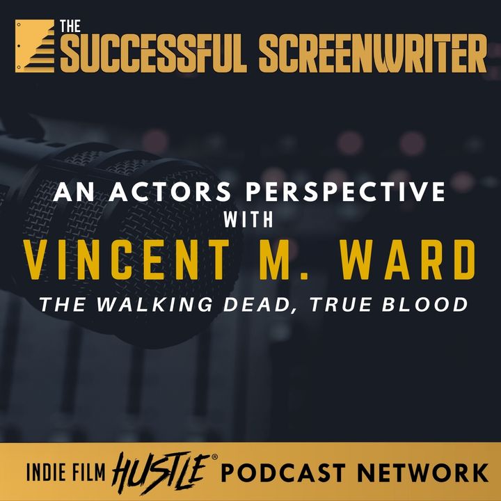 Ep17 - Acting Insights for Screenwriters: A Conversation with Vincent M. Ward"