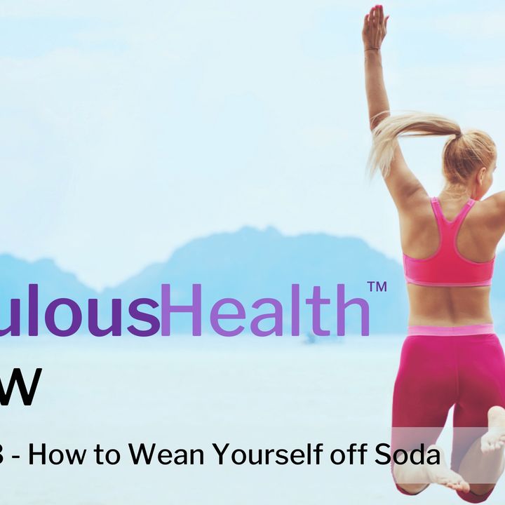 Ep 13 - How To wean yourself off Soda