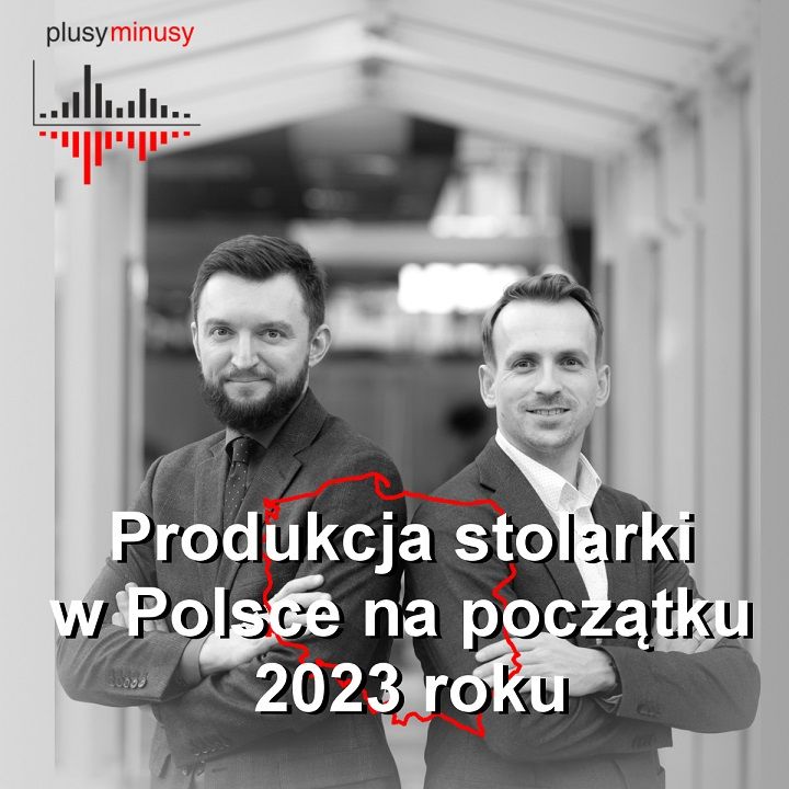 Plusy, minusy #32 – Produkcja stolarki w Polsce na początku 2023 roku