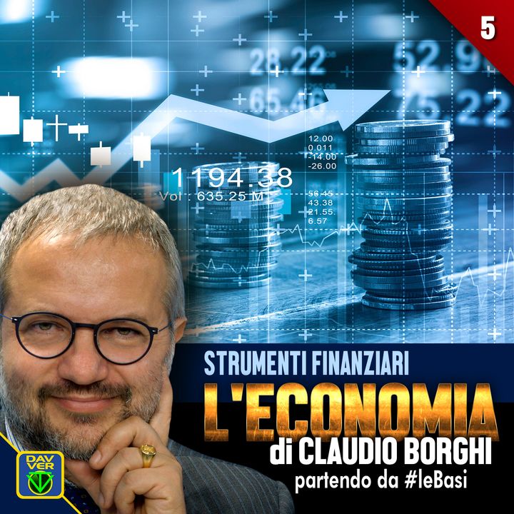 5 - STRUMENTI FINANZIARI: l'Economia di Claudio Borghi partendo da #leBasi