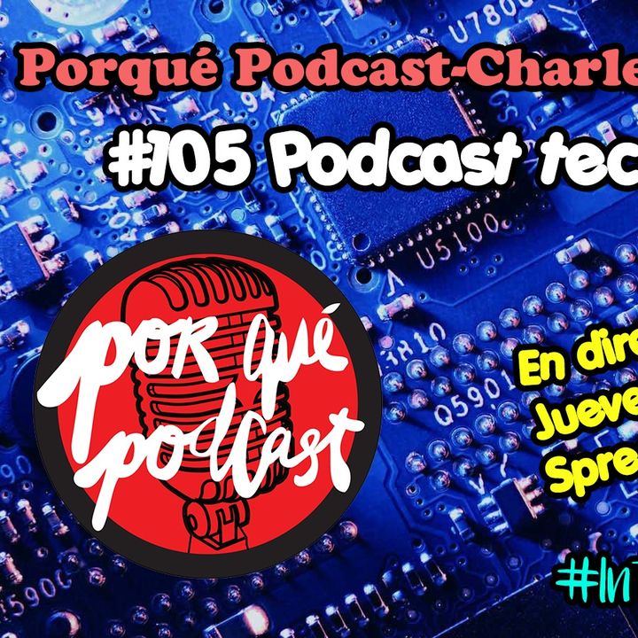 Charletas112 #105 Podcasting tecnológico - Porqué Podcast #interpodcast2016 (Por Porqué Podcast / Charletas Ciento12)