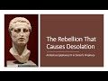 Rebellion That Causes Desolation - Antiochus Epiphanes Great Abomination