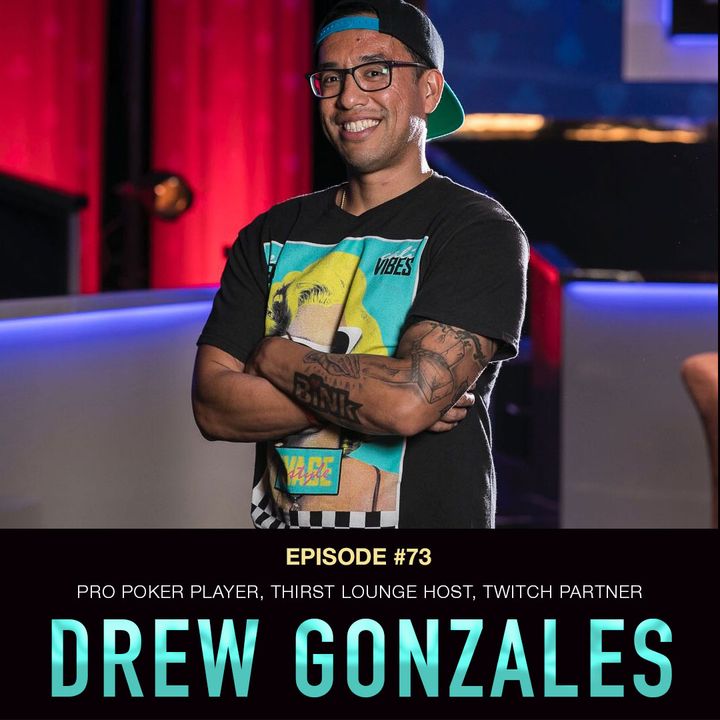 #73 Drew Gonzalez: Professional Poker Player, Thirst Lounge Host, Twitch Partner