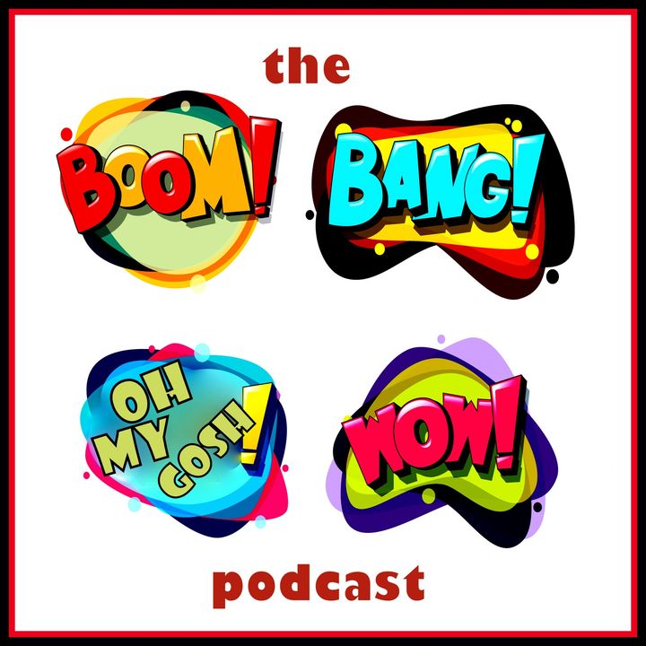 The BoomBangOhMyGoshWow! Podcast