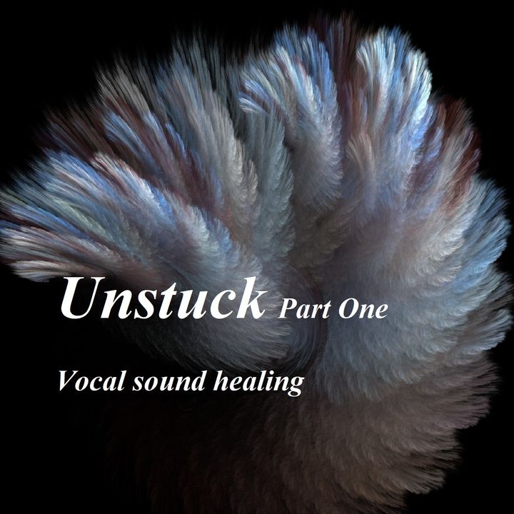 Unstuck_Part One_Vocal sound healing
