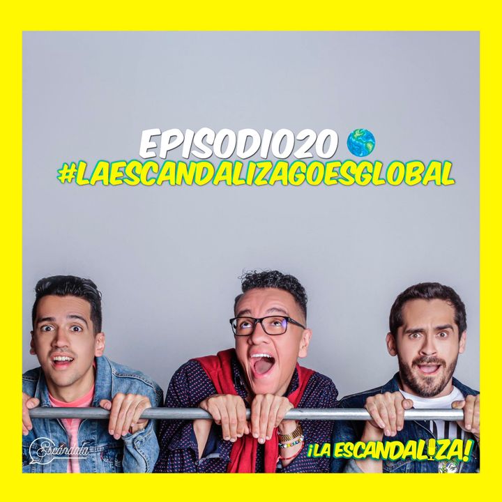 Ep 20 La Escandaliza goes global