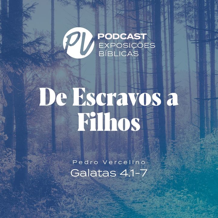 De escravos a filhos - Pedro Vercelino - Galatas 4.1-7
