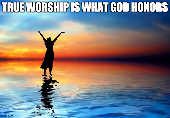 True Worship Is What God Honors