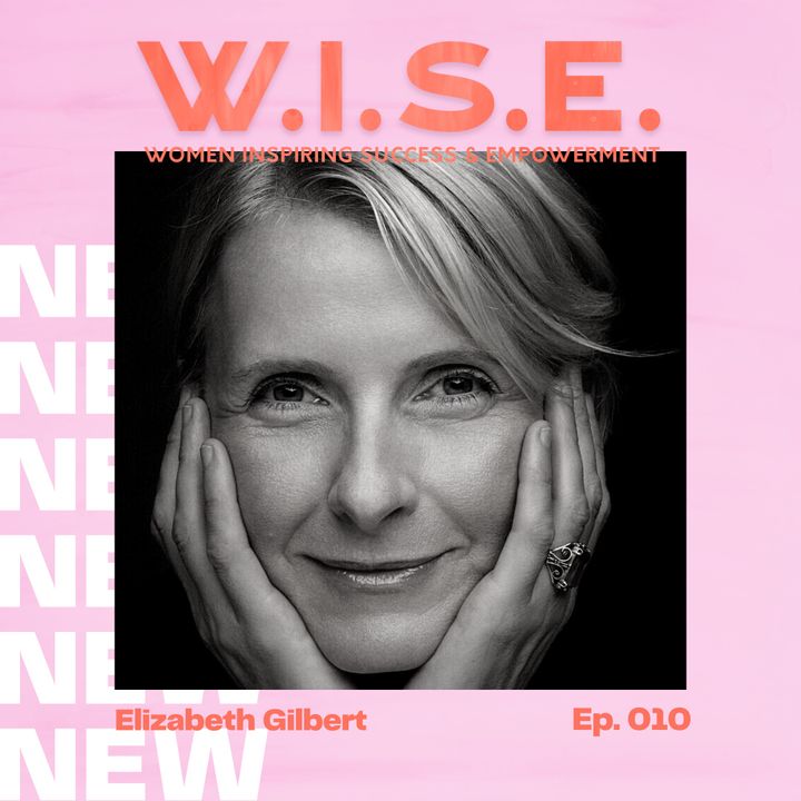 Episode 010. Living Life on Life’s Terms with Elizabeth Gilbert Part 2