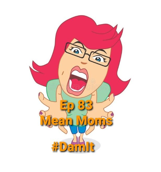 Ep 83 Mean Moms
