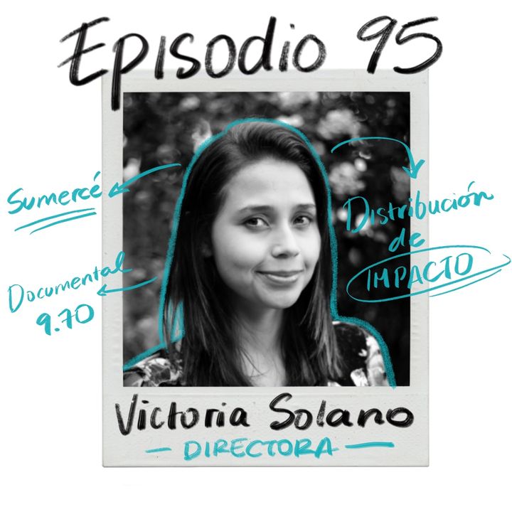 EP95: Producción y distribución de impacto con Victoria Solano