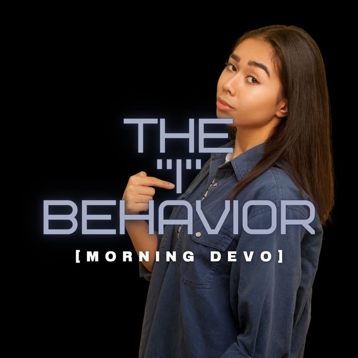 The "I"  behavior  [Morning Devo]