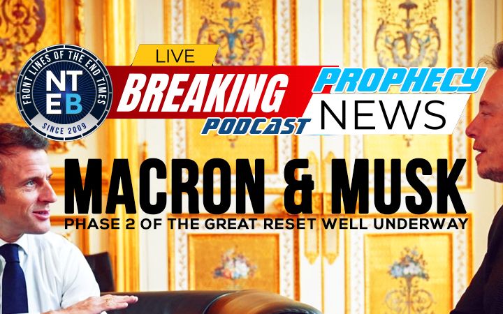 NTEB PROPHECY NEWS PODCAST: Emmanuel Macron Merts With Elon Musk
