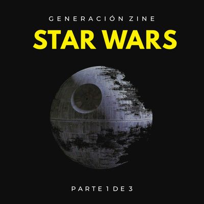 GENERACIÓN ZINE 1x03: Especial Star Wars (Parte 1 de 3)