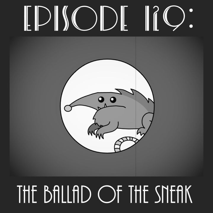 129: The Ballad of The Sneak